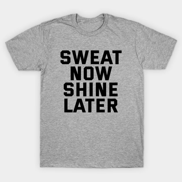 Sweat Now Shine Later T-Shirt by Texevod